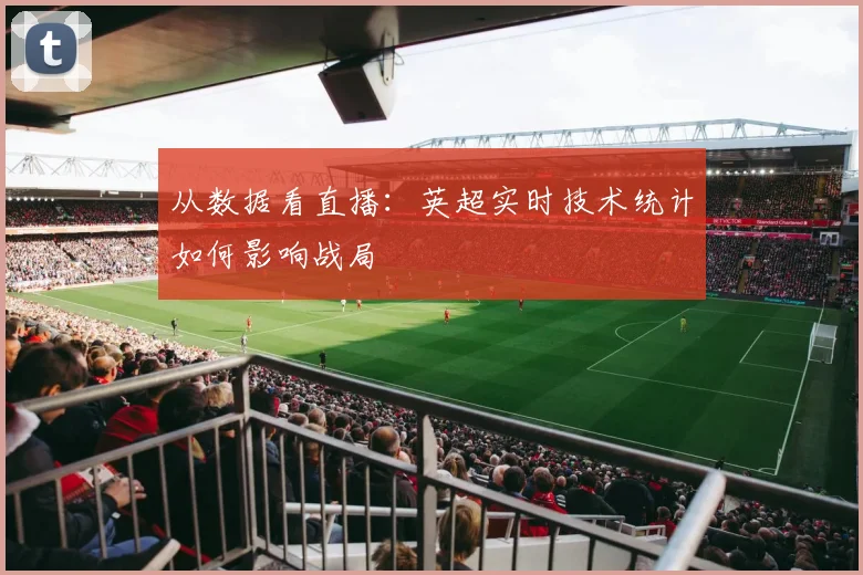 从数据看直播：英超实时技术统计如何影响战局
