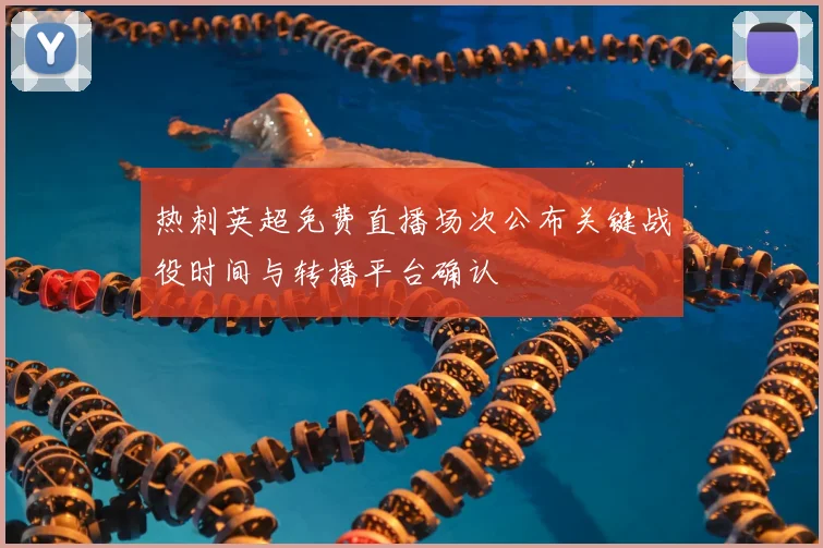 热刺英超免费直播场次公布关键战役时间与转播平台确认